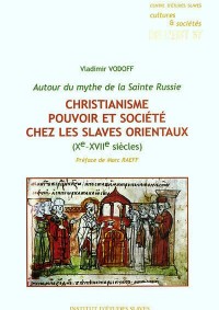 Autour du mythe de la Sainte Russie. Christianisme, pouvoir et société chez les Slaves orientaux (Xe-XVIIe siècles)