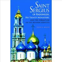 Saint Sergius of Radonezh, His Trinity Monastery, and the Formation of the Russian Identity